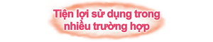 Tiện lợi sử dụng trong nhiều trường hợp