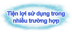 Tiện lợi sử dụng trong nhiều trường hợp
