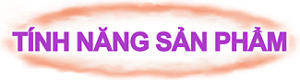 TÍNH NĂNG SẢN PHẨM