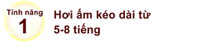 Tính năng 1. Hơi ấm kéo dài từ 5-8 tiếng
