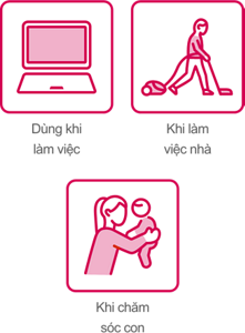 Dùng khi làm việc Khi làm việc nhà Khi chăm sóc con