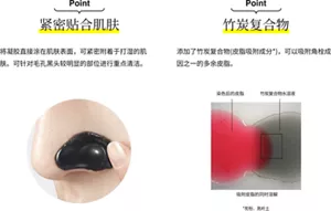 Point 紧密贴合肌肤 将凝胶直接涂在肌肤表面，可紧密附着于打湿的肌肤。可针对毛孔黑头较明显的部位进行重点清洁。 Point 竹炭复合物 添加了竹炭复合物(皮脂吸附成分*)，可以吸附角栓成因之一的多余皮脂。