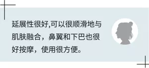 延展性很好,可以很顺滑地与肌肤融合，鼻翼和下巴也很好按摩，使用很方便。