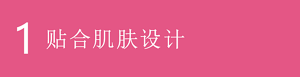 1 贴合肌肤设计