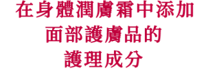 在身體潤膚霜中添加 面部護膚品的護理成分