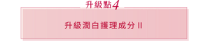 升級點 4 升級潤白護理成分Ⅱ