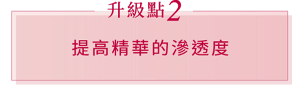 升級點 2 提高精華的滲透度
