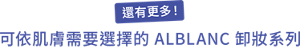 還有更多！可依肌膚需要選擇的 ALBLANC 卸妝系列