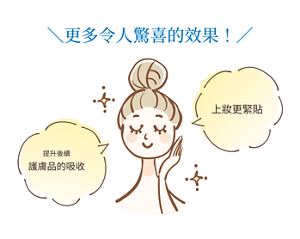 ＼更多令人驚喜的效果！／提升後續 護膚品的吸收 上妝更緊貼