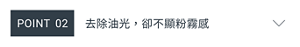 POINT 02　去除油光，卻不顯粉霧感