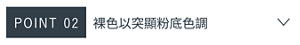POINT 02　裸色以突顯粉底色調