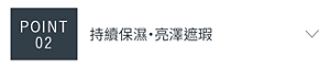 POINT 02　持續保濕・亮澤遮瑕