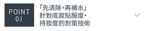 POINT 01　「先清除，再補水」 針對底妝貼服度‧持妝度的對策技術