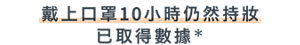 戴上口罩10小時仍然持妝 已取得數據＊ 