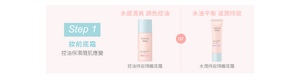 Step 1 妝前底霜 控油保濕隨肌應變 水感清爽 調色控油 控油持妝隔離底霜 or 水油平衡 滋潤持妝 水潤持妝隔離底霜