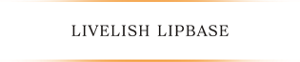 LIVELISH LIPBASE
