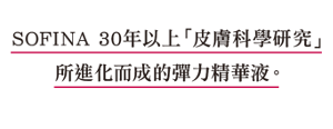 SOFINA 30年以上「皮膚科學研究」所進化而成的彈力精華液。