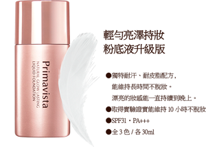 輕勻亮澤持妝粉底液升級版　●獨特耐汗、耐皮脂配方,能維持長時間不脫妝。 　漂亮的妝感能一直持續到晚上。 ●取得實驗證實能維持10 小時不脫妝 ●SPF31・PA+++ ●全3色 / 各30ml