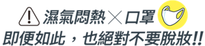 濕氣悶熱×口罩 即便如此，也絕對不要脫妝!!