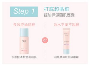 Step 1 打底超貼粧 控油保濕隨肌應變 長效控油持粧：水感控油 校色粧前乳 or 油水平衡不脫粧：超能精華粧前隔離霜