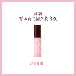 漾緁 零瑕瓷光恆久粉底液　詳情參閱