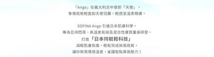 「Ange」在義大利文中意即「天使」，象徵底粧輕盈如天使羽翼。SOFINA Ange 引進日本肌膚科學，打造「日本持粧輕科技」。