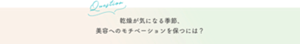 Question 感想が気になる季節、美容へのモチベーションを保つには？