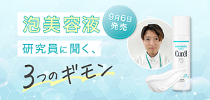 9月6日発売 泡美容液 研究員に聞く、3つのギモン｜Curel Membership｜KBB Play Park