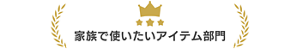家族で使いたいアイテム部門
