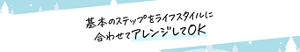基本のステップをライフスタイルに合わせてアレンジしてOK