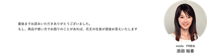 最後までお読みいただきありがとうございました。 もし、商品や使い方でお困りのことがあれば、花王の社員が直接お答えいたします