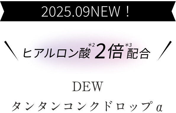 2025.09 NEW! ヒアルロン酸*2 2倍*3 配合 DEW タンタンコンクドロップα