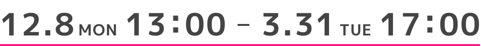 12.8 MON 13:00 - 3.31 TUE 17:00