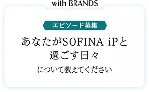 エピソード募集 あなたがSOFINA iPと過ごす日々について教えてください
