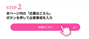 STEP2 本ページ内の「応募はこちら」ボタンを押して必要事項を入力