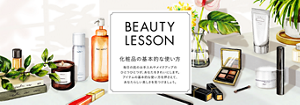 コンテンツ名:BEAUTY LESSON 化粧品の基本的な使い方、導入文:毎日の肌のお手入れやメイクアップのひとつひとつが、あなたをきれいにします。アイテムの基本的な使い方を押さえて、あなたらしい美しさを見つけましょう。