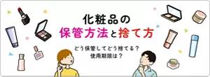 化粧品の保管方法と捨て方　どう保管してどう捨てる？ 使用期限は？