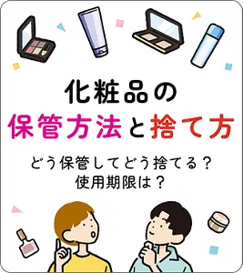 化粧品の保管方法と捨て方　どう保管してどう捨てる？ 使用期限は？