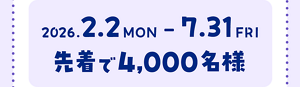 2026年2月2日（月）～7月31日（金）先着で4,000名様