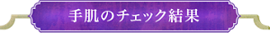 手肌のチェック結果