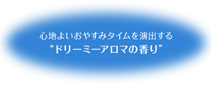 心地よいおやすみタイムを演出するドリーミーアロマの香り