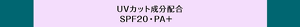 UVカット成分配合　SPF20・PA＋