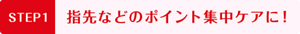 STEP1   指先などのポイント集中ケアに！