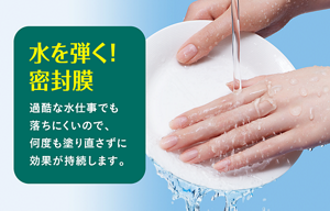 水を弾く！密封膜　過酷な水仕事でも落ちにくいので、何度も塗り直さずに効果が持続します。