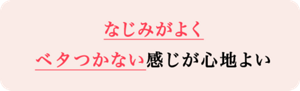 なじみがよくベタつかない感じが心地よい