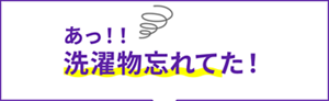 あっ！！洗濯もの忘れてた！