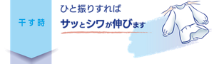 干す時：ひと振りすればサッとシワが伸びます