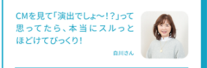 CMを見て「演出でしょ～！？」って思ってたら、本当にスルっとほどけてびっくり！白川さん
