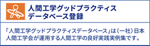 人間工学グッドプラクティス データベース登録　「人間工学グッドプラクティスデータベース」は（一社）日本人間工学会が運用する人間工学の良好実践実例集です。