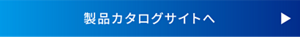 製品カタログサイトへ